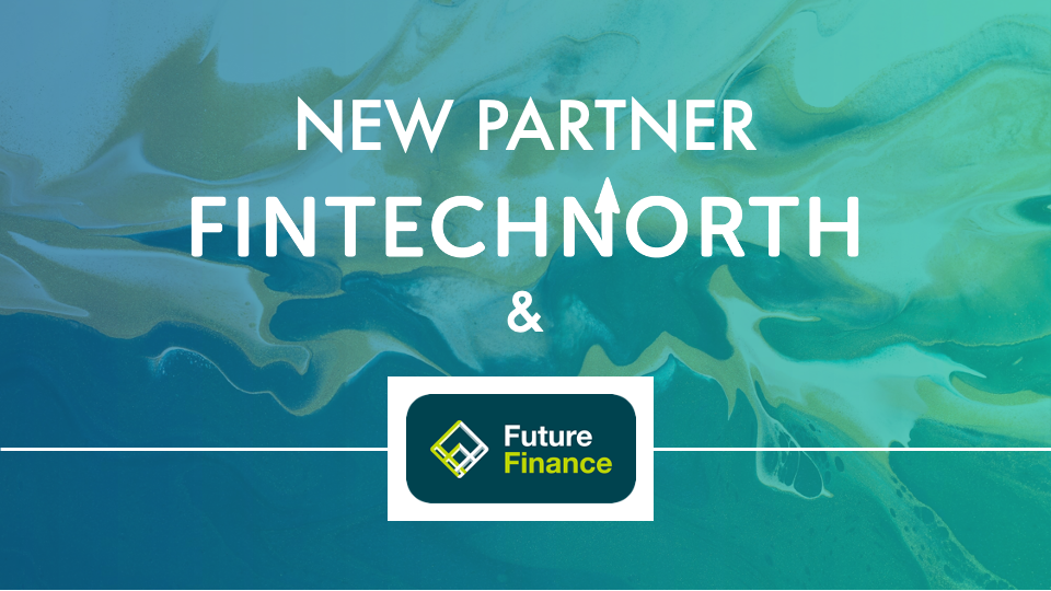 FinTech North announce new partnership with accelerator for UK financial services, Future Finance
