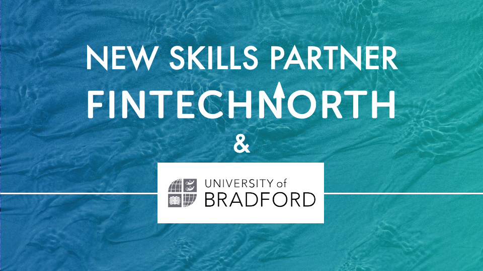 FinTech North and University of Bradford Announce Partnership to Drive FinTech Skills Development in the North