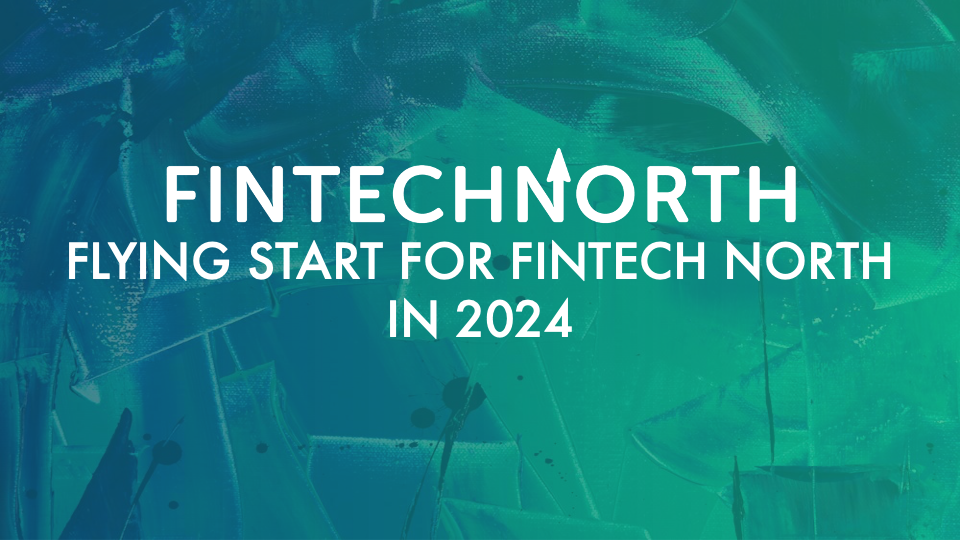Flying Start for FinTech North in 2024 FinTech North