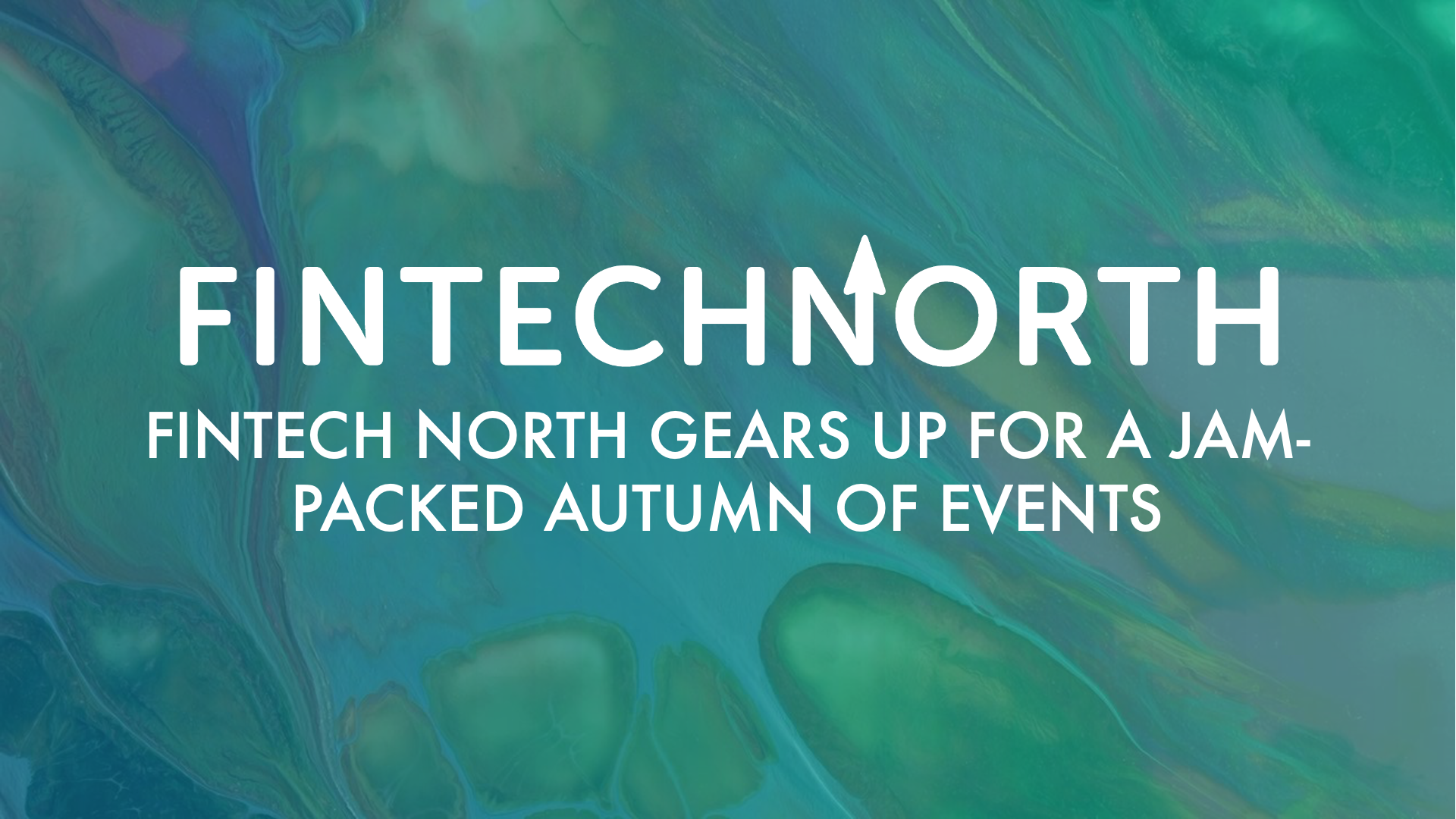 FinTech North Gears up for a JamPacked Autumn of Events FinTech North