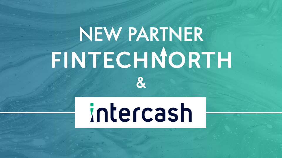 Intercash explores Northern UK Fintech in annual partnership with Fintech North