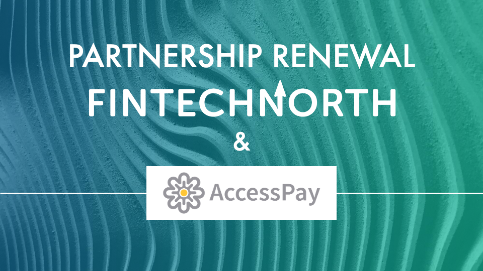 FinTech North Announce Renewal of Long-Standing Partnership with AccessPay